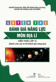 LUYỆN THI ĐÁNH GIÁ NĂNG LỰC MÔN ĐỊA LÍ (Kiến thức lớp 12) - Dành cho các kì thi đánh giá năng lực